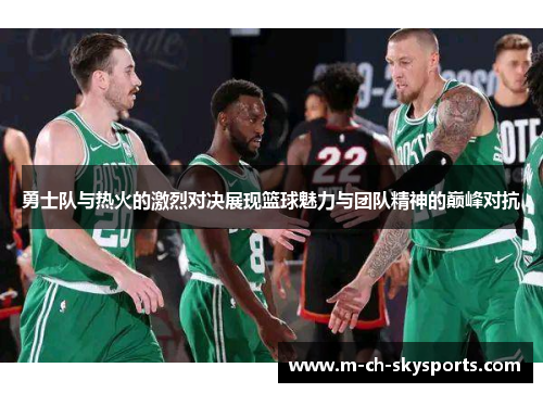 勇士队与热火的激烈对决展现篮球魅力与团队精神的巅峰对抗